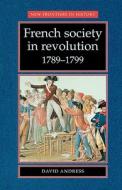 French Society in Revolution 1789-1799 di David Andress edito da Manchester University Press