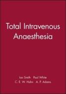Total Intravenous Anaesthesia di Ian Smith, Paul White edito da WILEY