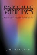 Psychic Vampires: Protection from Energy Predators & Parasites di Joe H. Slate edito da LLEWELLYN PUB