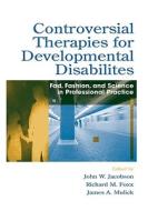 Controversial Therapies For Developmental Disabilities di Richard M. Foxx, John W. Jacobson, James A. Mulick edito da Lawrence Erlbaum Associates Inc