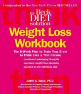 The Beck Diet Solution Weight Loss Workbook: The 6-Week Plan to Train Your Brain to Think Like a Thin Person di Judith S. Beck edito da Oxmoor House