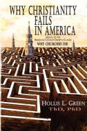 Why Christianity Fails in America di Hollis Lynn Green edito da Global Educational Advance, Inc.