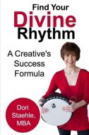 Find Your Divine Rhythm: A Creative's Success Formula di Dori Staehle edito da LIGHTNING SOURCE INC