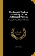The Book Of Psalms, According To The Authorized Version: Arranged In Parallelism, With Notes di Anonymous edito da WENTWORTH PR