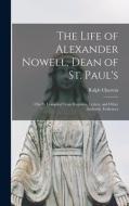 The Life Of Alexander Nowell, Dean Of St. Paul's di Churton Ralph 1754-1831 Churton edito da Legare Street Press