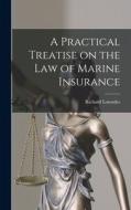 A Practical Treatise on the Law of Marine Insurance di Richard Lowndes edito da LEGARE STREET PR
