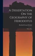 A Dissertation On the Geography of Herodotus: With a Map di Barthold Georg Niebuhr edito da LEGARE STREET PR
