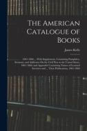 The American Catalogue of Books: 1861-1866 ... With Supplement, Containing Pamphlets, Sermons, and Addresses On the Civil War in the United States, 18 di James Kelly edito da LEGARE STREET PR