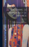 La Femme, Le Mariage Et Le Divorce: Étude De Physiologie Et De Sociologie di Louis Fiaux edito da LEGARE STREET PR