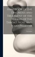 Handbook of the Diagnosis and Treatment of the Diseases of the Throat, Nose, and Naso-Pharynx di Carl Seiler edito da LEGARE STREET PR