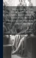 Misalliance, The Dark Lady of the Sonnets, and Fanny's First Play. With a Treatise on Parents and Children di Bernard Shaw edito da LEGARE STREET PR