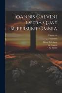 Ioannis Calvini Opera Quae Supersunt Omnia; Volume 16 di Jean Calvin, G. Baum, Alfred Erichson edito da LEGARE STREET PR