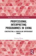 Professional Interpreting Programmes In China di Yinying Wang edito da Taylor & Francis Ltd