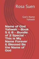Name of God Yahweh - Book 5 & 6 - Bundle of 2 Special - This Is My Name Forever & Blessed Be the Name of God: God's Name di Rosa Suen edito da INDEPENDENTLY PUBLISHED