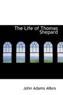 The Life Of Thomas Shepard di John Adams Albro edito da Bibliolife