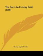 The Sure and Living Faith (1908) di George Angier Gordon edito da Kessinger Publishing