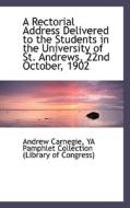 A Rectorial Address Delivered To The Students In The University Of St. Andrews, 22nd October, 1902 di Andrew Carnegie edito da Bibliolife