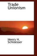 Trade Unionism di Henry H Schloesser edito da Bibliolife