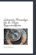 Lateinische Phraseologie Fur Die Oberen Gymnasialklassen di Carl Meissner edito da Bibliolife