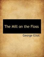 The Mill On The Floss di George Eliot edito da Bibliolife