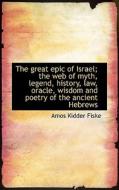 The Great Epic Of Israel; The Web Of Myth, Legend, History, Law, Oracle, Wisdom And Poetry Of The An di Amos Kidder Fiske edito da Bibliolife