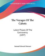 The Voyages of the Cabots: Latest Phases of the Controversy (1897) di Samuel Edward Dawson edito da Kessinger Publishing