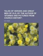 Tales of Heroes and Great Men of Old, by the Author of 'Stories and Pictures from Church History' di S. S. Pugh edito da Rarebooksclub.com
