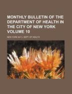 Monthly Bulletin of the Department of Health in the City of New York Volume 10 di New York Dept of Health edito da Rarebooksclub.com