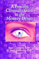 A Feminist Clinician's Guide to the Memory Debate di Susan Contratto, M. Janice Gutfreund edito da Taylor & Francis Ltd