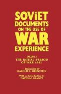 Soviet Documents on the Use of War Experience: Volume One: The Initial Period of War 1941 di David M. Glantz edito da ROUTLEDGE