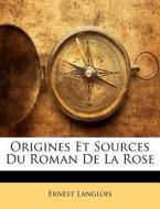 Origines Et Sources Du Roman De La Rose di Ernest Langlois edito da Nabu Press