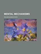 Mental Mechanisms di William Alanson White edito da General Books Llc