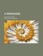 A Renegade; And Other Tales di Martha Wolfenstein edito da Rarebooksclub.com