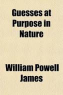 Guesses At Purpose In Nature; With Especial Reference To Plants di William Powell James, W. Powell James edito da General Books Llc