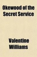 Okewood Of The Secret Service di Valentine Williams edito da General Books