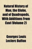Natural History Of Man, The Globe, And O di Georges Louis Le Clerc Buffon edito da General Books