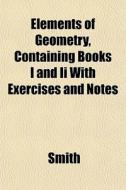 Elements Of Geometry, Containing Books I di Alison Smith edito da General Books