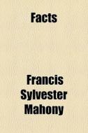Facts di Francis Sylvester Mahony edito da General Books