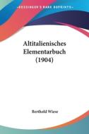 Altitalienisches Elementarbuch (1904) di Berthold Wiese edito da Kessinger Publishing