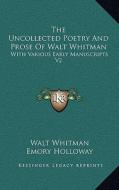 The Uncollected Poetry and Prose of Walt Whitman: With Various Early Manuscripts V2 di Walt Whitman edito da Kessinger Publishing