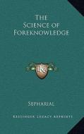The Science of Foreknowledge di Sepharial edito da Kessinger Publishing