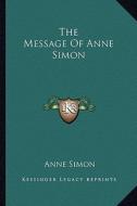 The Message of Anne Simon di Anne Simon edito da Kessinger Publishing