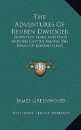 The Adventures of Reuben Davidger the Adventures of Reuben Davidger: Seventeen Years and Four Months Captive Among the Dyaks of Bseventeen Years and F di James Greenwood edito da Kessinger Publishing