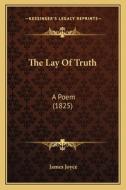 The Lay of Truth: A Poem (1825) di James Joyce edito da Kessinger Publishing