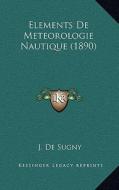Elements de Meteorologie Nautique (1890) di J. De Sugny edito da Kessinger Publishing