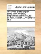 The Works Of The English Poets. With Prefaces, Biographical And Critical, By Samuel Johnson. ... Volume 64 Of 75 di Multiple Contributors edito da Gale Ecco, Print Editions