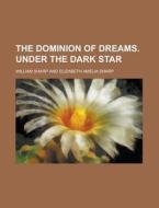 The Dominion of Dreams. Under the Dark Star di William Sharp edito da Rarebooksclub.com