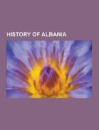 History Of Albania di Source Wikipedia edito da University-press.org