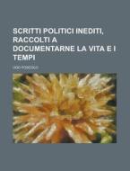 Scritti Politici Inediti, Raccolti a Documentarne La Vita E I Tempi di Ugo Foscolo edito da Rarebooksclub.com