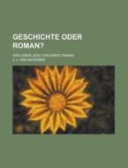 Geschichte Oder Roman?; Das Leben Jesu Von Ernst Renan di U S Government, J J Van Osterzee edito da Rarebooksclub.com